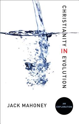 Christianity in Evolution: An Exploration - Mahoney, Jack (Contributions by)
