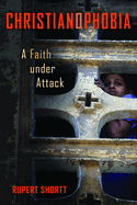 Christianophobia: A Faith Under Attack