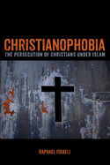 Christianophobia: The Persecution of Christians Under Islam