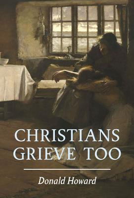 Christians Grieve Too - Howard, Donald