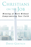 Christians on the Job: Winning at Work Without Compromising Your Faith
