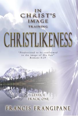 Christlikeness: In Christ's Image Training - Frangipane, Francis, Reverend