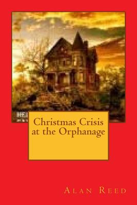 Christmas Crisis at the Orphanage - Reed, Alan