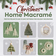 Christmas Home Macram�: Festive Projects and 10 Easy Patterns for Holiday Decorating