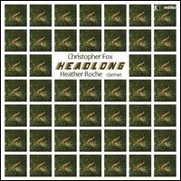Christopher Fox: Headlong - Heather Roche (clarinet); Heather Roche (e flat clarinet); Heather Roche (clarinet); Heather Roche (clarinet)