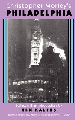 Christopher Morley's Philadelphia - Kalfus, Ken (Introduction by)