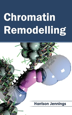 Chromatin Remodelling - Jennings, Harrison (Editor)