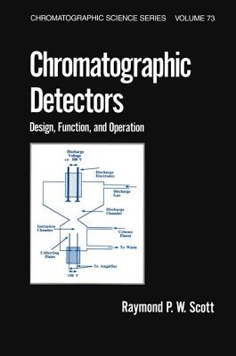 Chromatographic Detectors: Design: Function, and Operation - Scott, Raymond P W