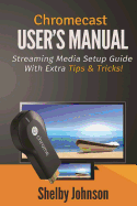 Chromecast User's Manual Streaming Media Setup Guide with Extra Tips & Tricks!
