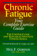 Chronic Fatigue: Your Complete Exercise Guide - Gordon, Neil F, and Cooper, Kenneth H, MD, MPH (Foreword by)