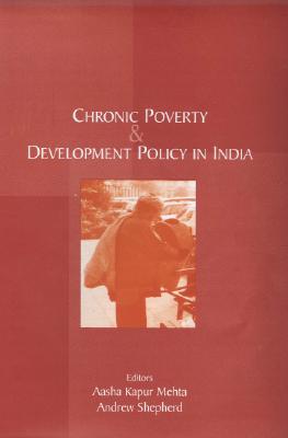 Chronic Poverty and Development Policy in India - Mehta, Aasha Kapur (Editor), and Shepherd, Andrew (Editor)