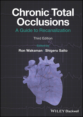 Chronic Total Occlusions: A Guide to Recanalization - Waksman, Ron (Editor), and Saito, Shigeru (Editor)