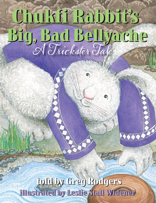 Chukfi Rabbit's Big, Bad Bellyache: A Trickster Tale - Rodgers, Greg