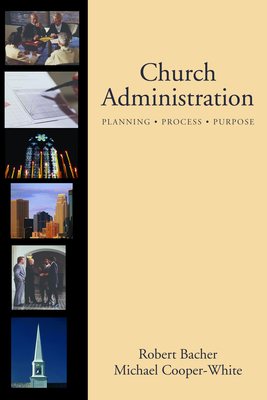 Church Administration: Programs, Process, Purpose - Bacher, Robert, and Cooper-White, Michael