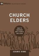 Church Elders: How to Shepherd God's People Like Jesus