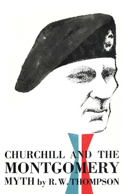 Churchill and the Montgomery Myth - Thompson, R W