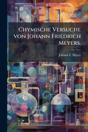 Chymische Versuche von Johann Friedrich Meyers.