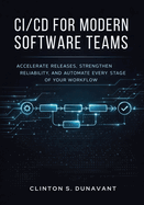 CI/CD for Modern Software Teams: Accelerate Releases, Strengthen Reliability, and Automate Every Stage of Your Workflow