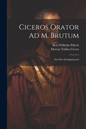 Ciceros Orator Ad M. Brutum: Fur Den Schulgebrauch