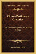 Ciceros Partitiones Oratoriae: Fur Den Schulgebrauch Erklart (1867)