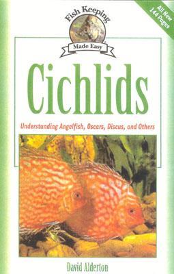 Cichlids: Understanding Angelfish, Oscars, Discus, and Others - Alderton, David