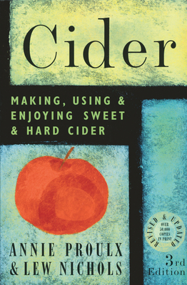 Cider: Making, Using, & Enjoying Sweet & Hard Cider - Nichols, Lew, and Proulx, Annie