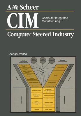 CIM Computer Integrated Manufacturing: Computer Steered Industry - Scheer, August-Wilhelm