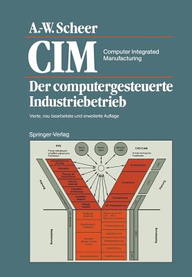 CIM Computer Integrated Manufacturing: Der Computergesteuerte Industriebetrieb - Scheer, August-Wilhelm