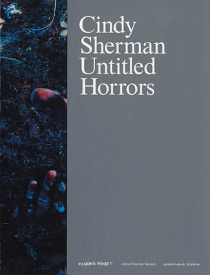 Cindy Sherman: Untitled Horrors - Stockholm, Moderna Museet, Stockholm (Editor), and Acker, Kathy (Text by), and Berg, Sibylle (Text by)