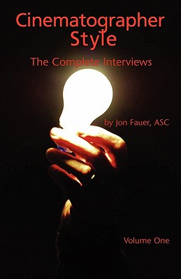 Cinematographer Style: The Complete Interviews, Volume I - Fauer, Jon Asc (Compiled by), and Fauer, Asc Jon (Compiled by)