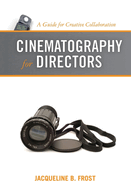 Cinematography for Directors: A Guide for Creative Collaboration
