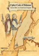 Cipher/Code of Dishonor; Aaron Burr, an American Enigma