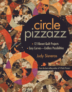 Circle Pizzazz: 12 Vibrant Quilt Projects - Easy Curves-Endless Possibilities
