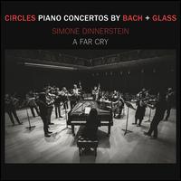 Circles: Piano Concertos by Bach + Glass - Simone Dinnerstein (piano); A Far Cry