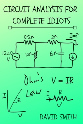 Circuit Analysis for Complete Idiots - Smith, David