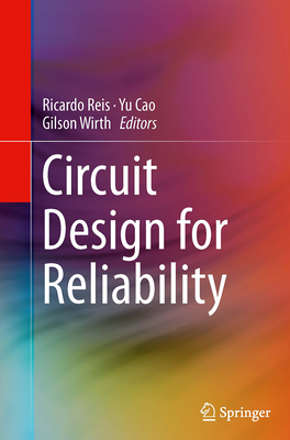 Circuit Design for Reliability - Reis, Ricardo (Editor), and Cao, Yu (Editor), and Wirth, Gilson (Editor)
