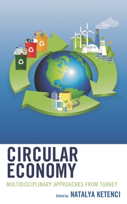 Circular Economy: Multidisciplinary Approaches from Turkey - Avunduk, Zehra Binnur (Contributions by), and Erdem, Yusuf Can (Contributions by), and Altinanahtar, Alper (Contributions by)