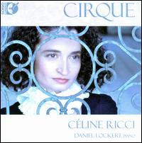 Cirque - C�line Ricci (soprano); Daniel Lockert (piano)
