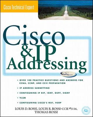 Cisco and IP Addressing - Rossi, Louis D, and Rossi, Louis R, CCNA, CCDA, CCNP, CCDP, CCSI, and Rossi, Thomas