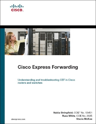 Cisco Express Forwarding - Stringfield, Nakia, and White, Russ, and McKee, Stacia