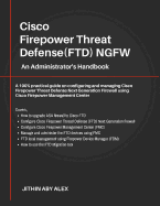 Cisco Firepower Threat Defense(ftd) Ngfw: An Administrator's Handbook: A 100% Practical Guide on Configuring and Managing Ciscoftd Using Cisco Fmc and Fdm.