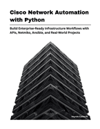 Cisco Network Automation with Python: Build Enterprise-Ready Infrastructure Workflows with APIs, Netmiko, Ansible, and Real-World Projects