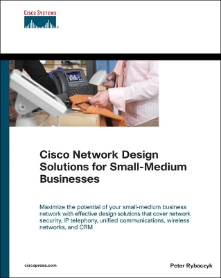 Cisco Network Design Solutions for Small-Medium Businesses - Rybaczyk, Peter