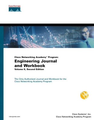 Cisco Networking Academy Program: Engineering Journal and Workbook, Volume II - Cisco Systems, Inc., and Cisco Networking Academy Program