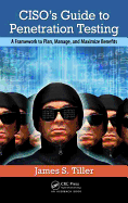 Ciso's Guide to Penetration Testing: A Framework to Plan, Manage, and Maximize Benefits
