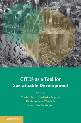 CITES as a Tool for Sustainable Development - Cordonier Segger, Marie-Claire (Editor), and Wardell, David Andrew (Editor), and Harrington, Alexandra (Editor)