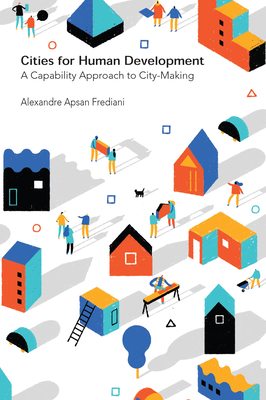 Cities for Human Development: A Capability Approach to City-Making - Frediani, Alexandre Apsan