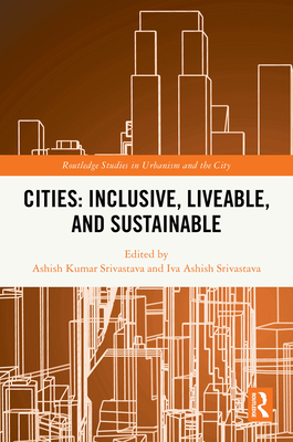 Cities: Inclusive, Liveable, and Sustainable - Srivastava, Ashish Kumar (Editor), and Srivastava, Iva Ashish (Editor)