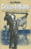 Citizen Indians: Native American Intellectuals, Race, and Reform
