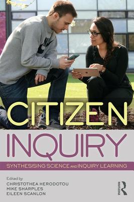 Citizen Inquiry: Synthesising Science and Inquiry Learning - Herodotou, Christothea (Editor), and Sharples, Mike (Editor), and Scanlon, Eileen (Editor)
